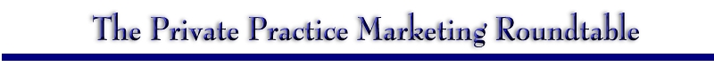 The Private Practice Marketing Roundtable focuses on marketing a private practice and marketing strategy tools for professionals who want to build a successful practice, dramatically increase their profits and create more time to enjoy life.